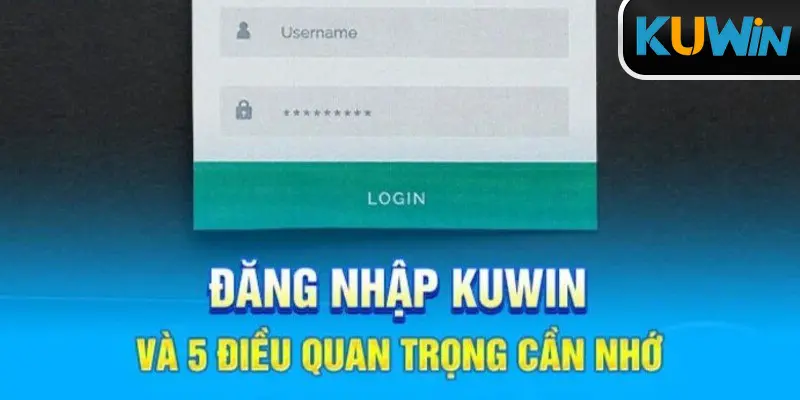 Các điều cần lưu ý khi đăng nhập Kuwin bạn nên biết